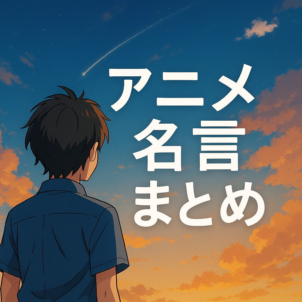 アニメ名言まとめ｜心に響くセリフで人生が変わる瞬間を
